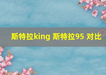 斯特拉king 斯特拉95 对比